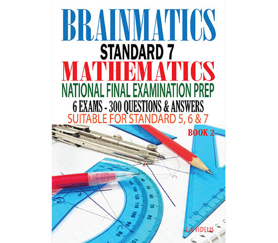Brainmatics: A Standard 7 Mathematics National Final Examination Prep - Book Two
